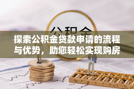 三湾探索公积金贷款申请的流程与优势，助您轻松实现购房梦想