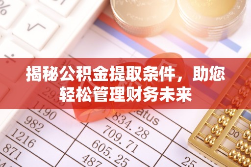 三湾揭秘公积金提取条件，助您轻松管理财务未来