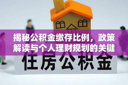 三湾揭秘公积金缴存比例，政策解读与个人理财规划的关键