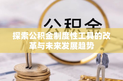 三湾探索公积金制度性工具的改革与未来发展趋势