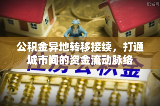三湾公积金异地转移接续，打通城市间的资金流动脉络