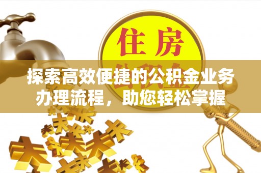 三湾探索高效便捷的公积金业务办理流程，助您轻松掌握