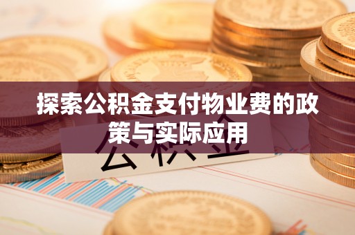 三湾探索公积金支付物业费的政策与实际应用