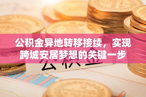 三湾公积金异地转移接续，实现跨城安居梦想的关键一步