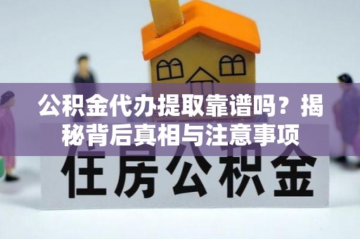 三湾公积金代办提取靠谱吗？揭秘背后真相与注意事项