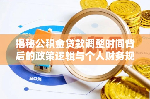 三湾揭秘公积金贷款调整时间背后的政策逻辑与个人财务规划