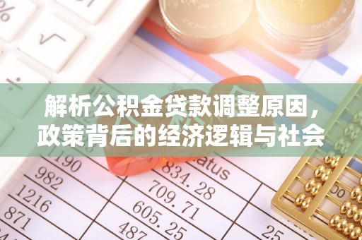三湾解析公积金贷款调整原因，政策背后的经济逻辑与社会影响