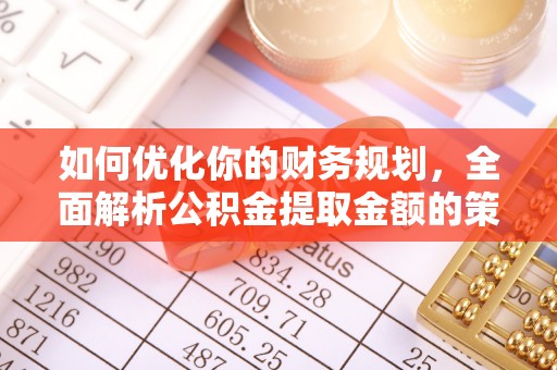 三湾如何优化你的财务规划，全面解析公积金提取金额的策略与技巧