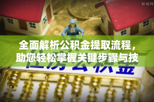 三湾全面解析公积金提取流程，助您轻松掌握关键步骤与技巧