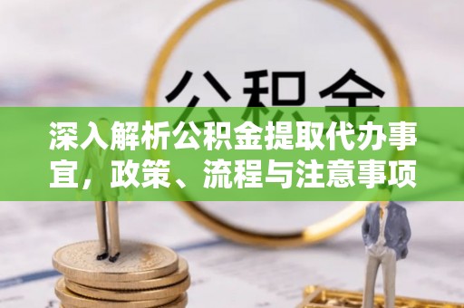 三湾深入解析公积金提取代办事宜，政策、流程与注意事项全攻略