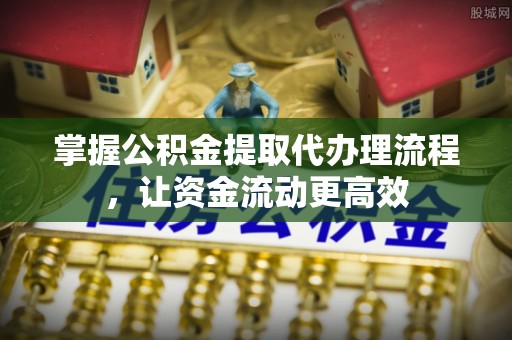 三湾掌握公积金提取代办理流程，让资金流动更高效