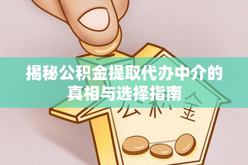 三湾揭秘公积金提取代办中介的真相与选择指南