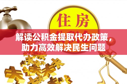 三湾解读公积金提取代办政策，助力高效解决民生问题