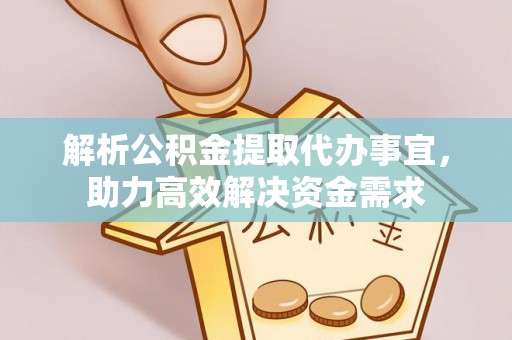三湾解析公积金提取代办事宜，助力高效解决资金需求