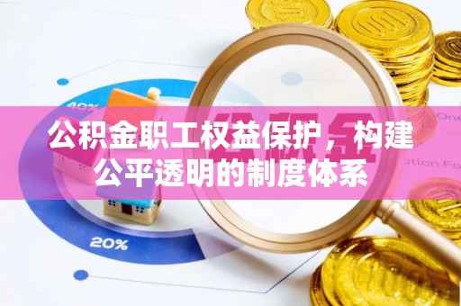 三湾公积金职工权益保护，构建公平透明的制度体系