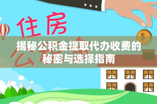 三湾揭秘公积金提取代办收费的秘密与选择指南