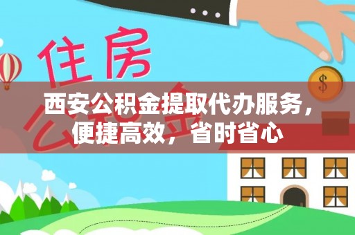 三湾西安公积金提取代办服务，便捷高效，省时省心