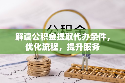 三湾解读公积金提取代办条件，优化流程，提升服务