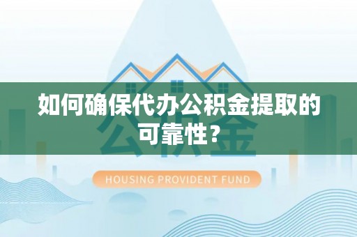 三湾如何确保代办公积金提取的可靠性？